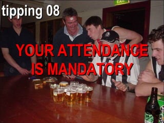 YOUR ATTENDANCE IS MANDATORY tipping 08 