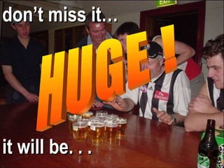 it will be. . . HUGE ! don’t miss it… 