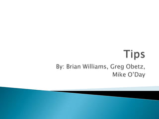 Tips By: Brian Williams, Greg Obetz,  Mike O’Day 