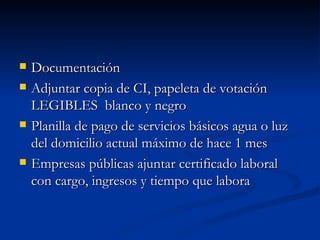 Documentación Adjuntar copia de CI, papeleta de votación LEGIBLES  blanco y negro Planilla de pago de servicios básicos agua o luz del domicilio actual máximo de hace 1 mes Empresas públicas ajuntar certificado laboral con cargo, ingresos y tiempo que labora 