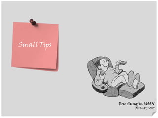 Small Tips Eric Sungjin MOON 30/MAY/2011 