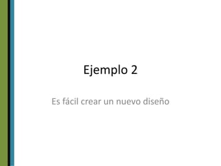 Ejemplo 2

Es fácil crear un nuevo diseño
 