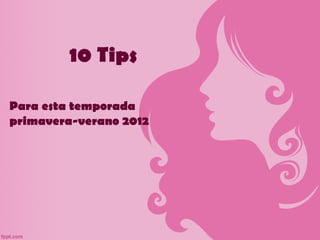 10 Tips

Para esta temporada
primavera-verano 2012
 