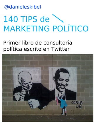 @danieleskibel

140 TIPS de
MARKETING POLÍTICO
Primer libro de consultoría
política escrito en Twitter
 