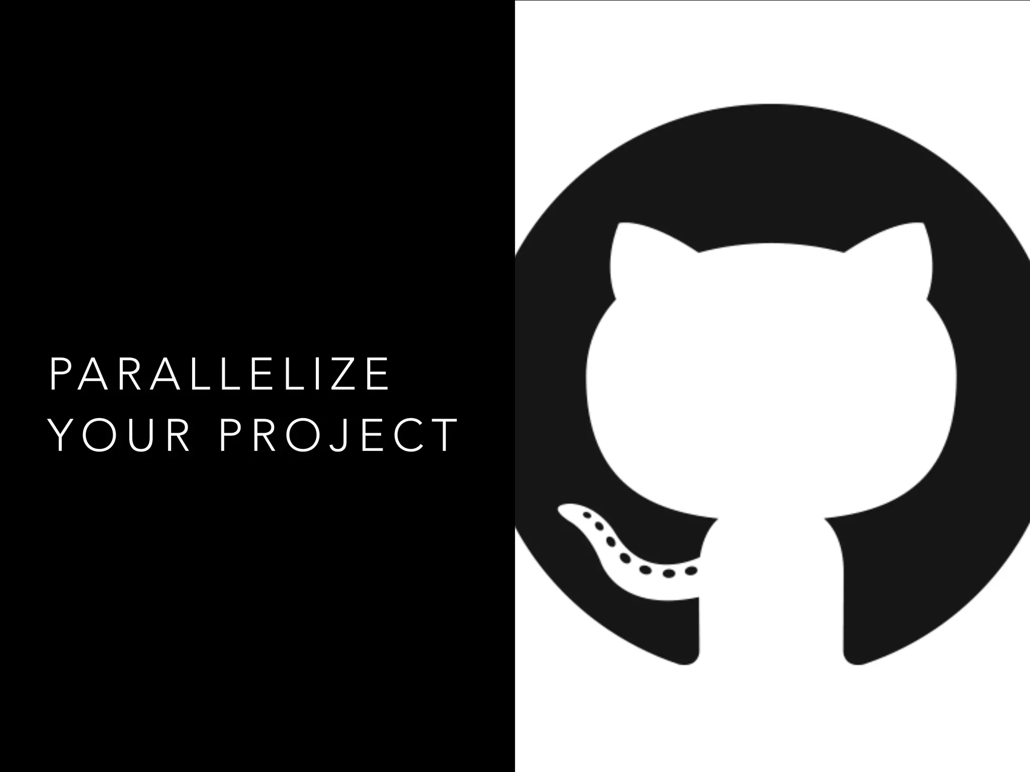 PA R A L L E L I Z E
Y O U R P R O J E C T
 