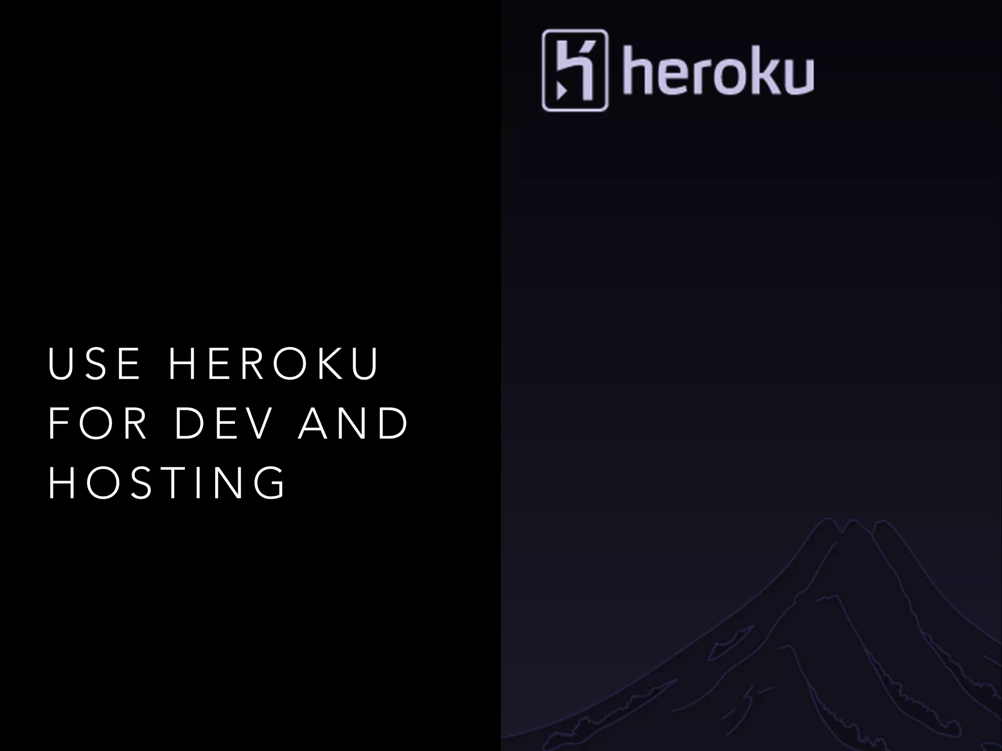 U S E H E R O K U
F O R D E V A N D
H O S T I N G
 