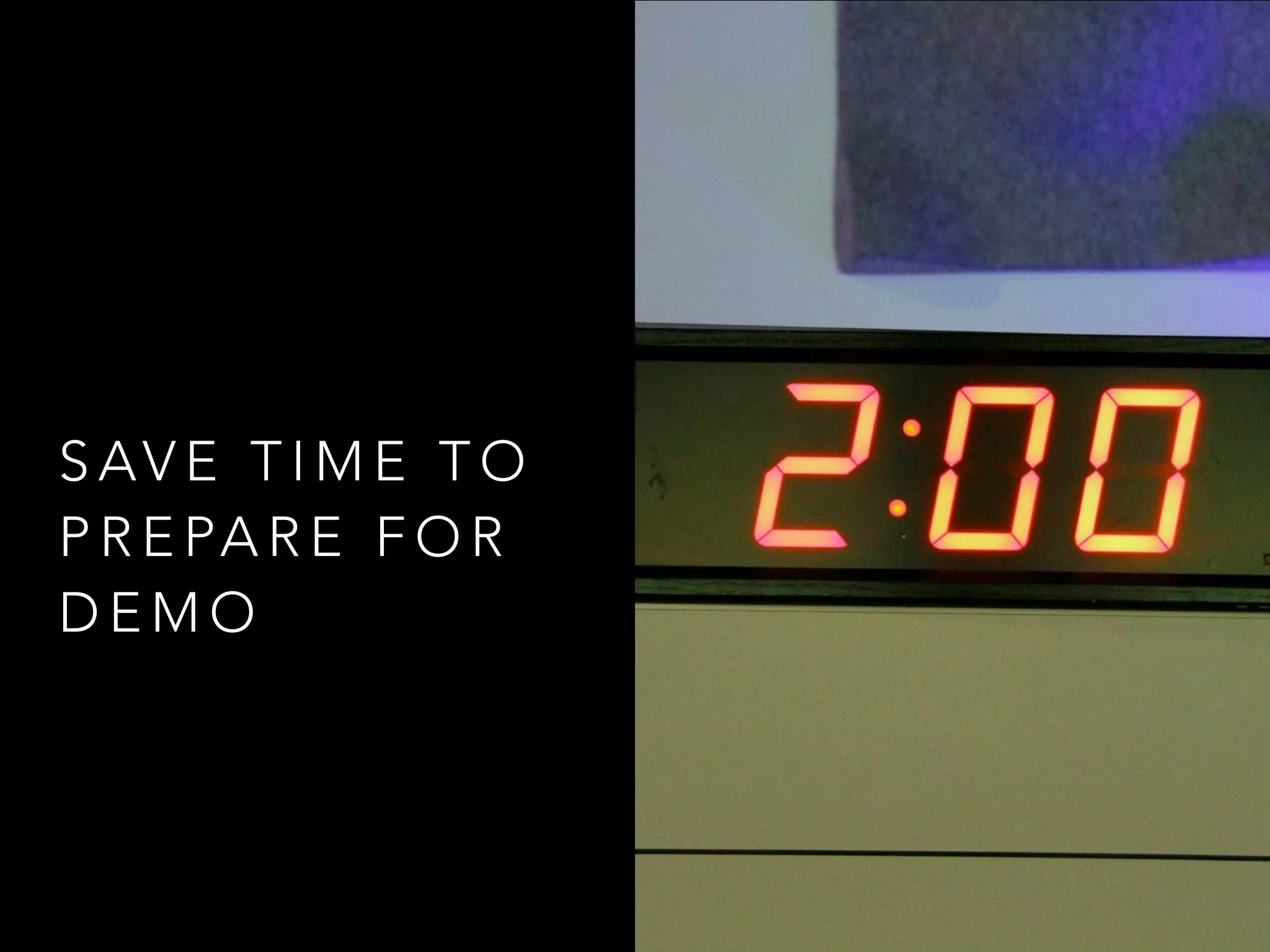 S AV E T I M E T O
P R E PA R E F O R
D E M O
 