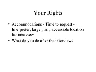 Your Rights
• Accommodations - Time to request -
Interpreter, large print, accessible location
for interview
• What do you do after the interview?
 