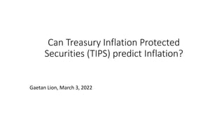 Can Treasury Inflation Protected
Securities (TIPS) predict Inflation?
Gaetan Lion, March 3, 2022
 