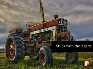 Stuck with the legacy
 
