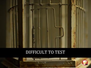 DIFFICULT TO TEST
 