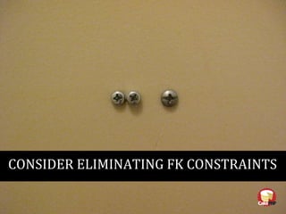 CONSIDER ELIMINATING FK CONSTRAINTS
 