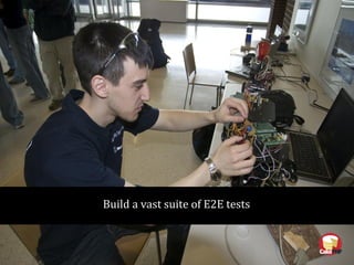 Build a vast suite of E2E tests
 