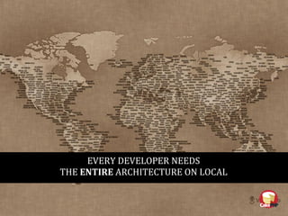 EVERY DEVELOPER NEEDS
THE ENTIRE ARCHITECTURE ON LOCAL
 
