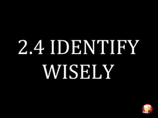 2.4 IDENTIFY
WISELY
 
