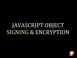JAVASCRIPT OBJECT
SIGNING & ENCRYPTION
 
