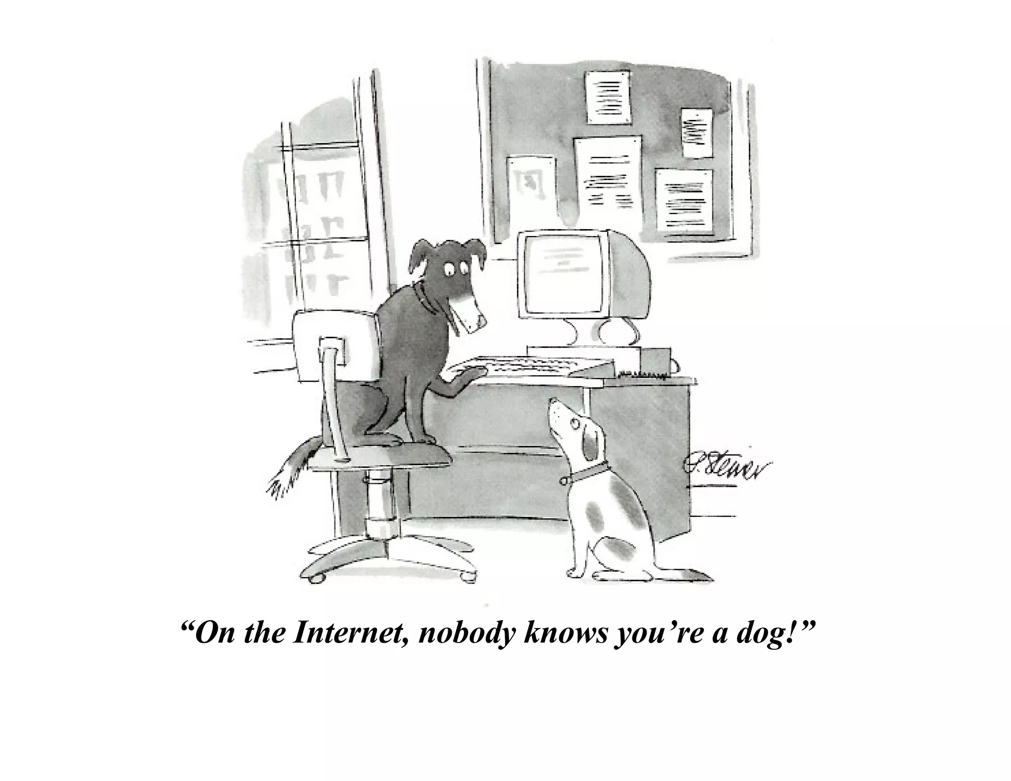“ On the Internet, nobody knows you’re a dog!” 