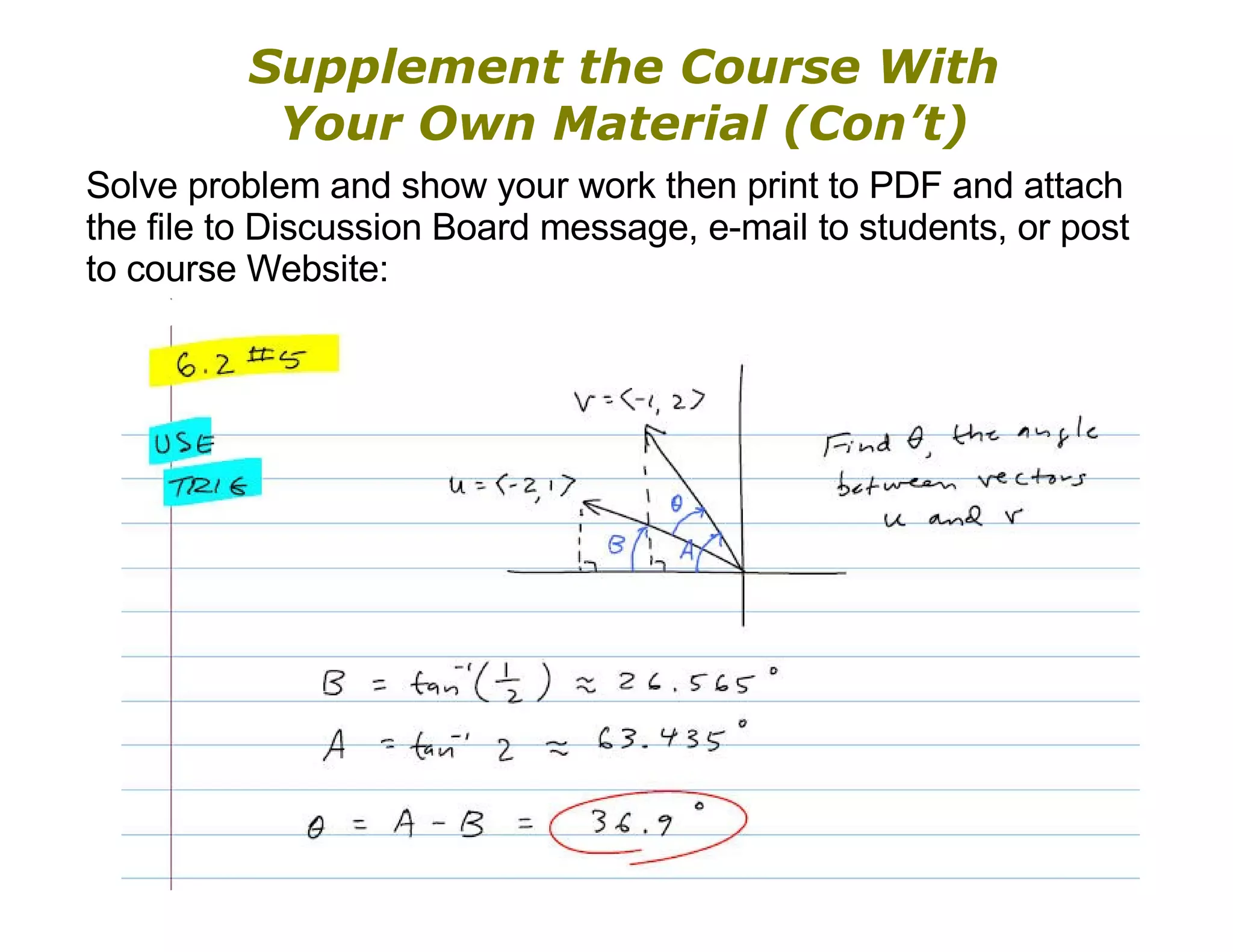 Supplement the Course With Your Own Material (Con’t) Solve problem and show your work then print to PDF and attach the file to Discussion Board message, e-mail to students, or post to course Website: 