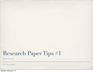 Research Paper Tips #1
   World History 9


   St. Anne’s-Belﬁeld


Monday, February 4, 13
 