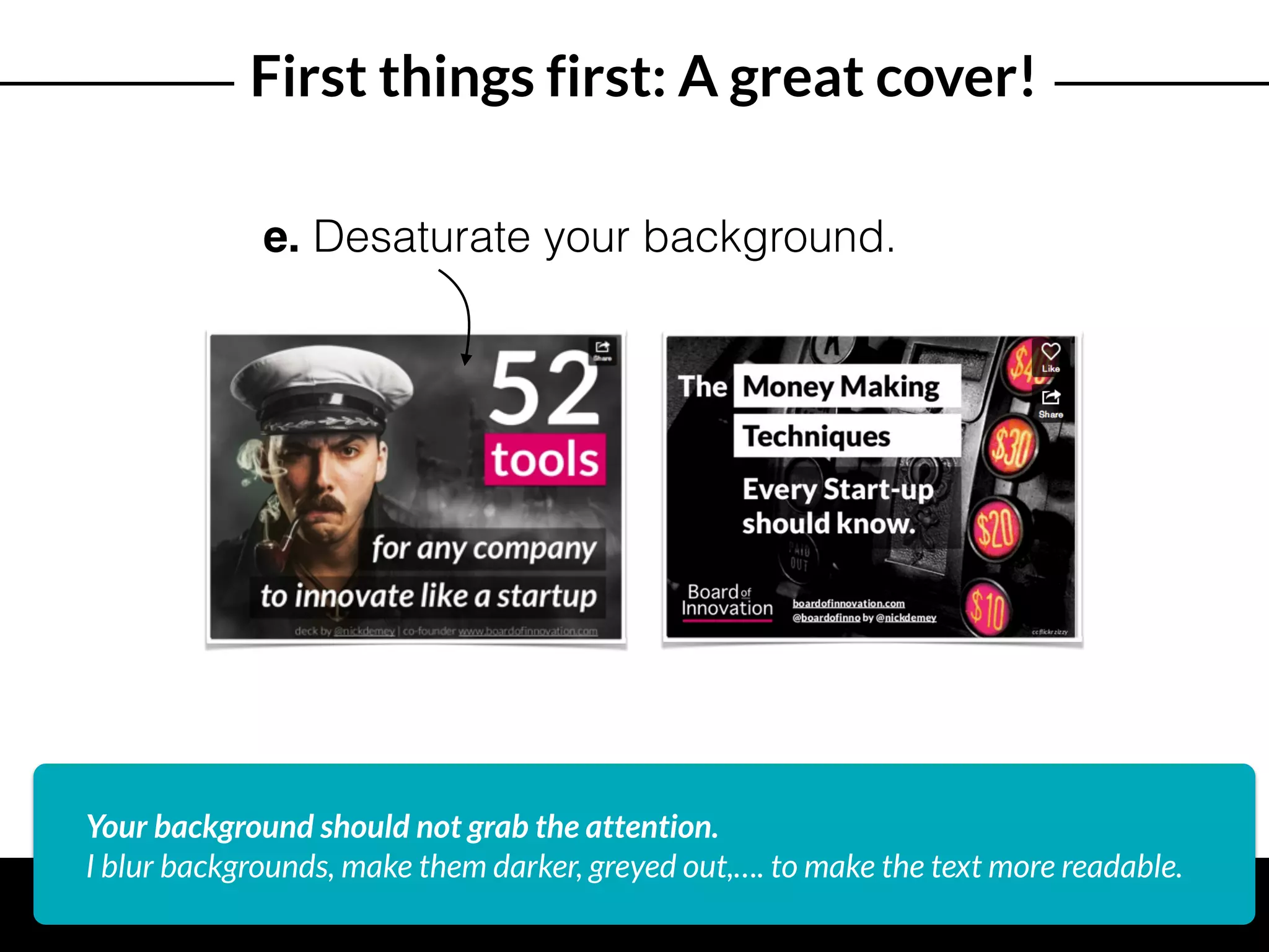 Your background should not grab the attention.
I blur backgrounds, make them darker, greyed out,…. to make the text more readable.
e. Desaturate your background.
First things first: A great cover!
 