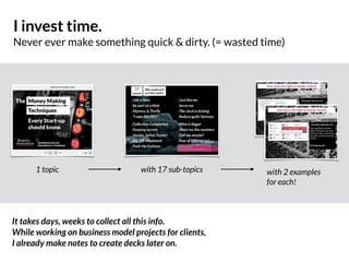 I invest time.
Never ever make something quick & dirty. (= wasted time)
1 topic with 17 sub-topics with 2 examples  
for e...