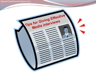 Sweet Communications Inc. Tips for Giving Effective Media interviews 
