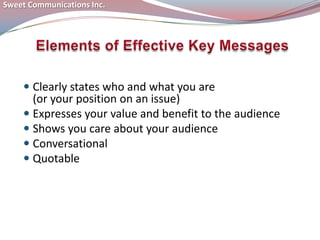 Sweet Communications Inc.Elements of Effective Key MessagesClearly states who and what you are (or your position on an issue)