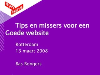 Tips en missers voor een  Goede website Rotterdam 13 maart 2008 Bas Bongers 