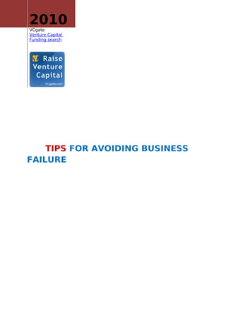 2010
VCgate
Venture Capital
Funding search




    TIPS FOR AVOIDING BUSINESS
FAILURE
 
