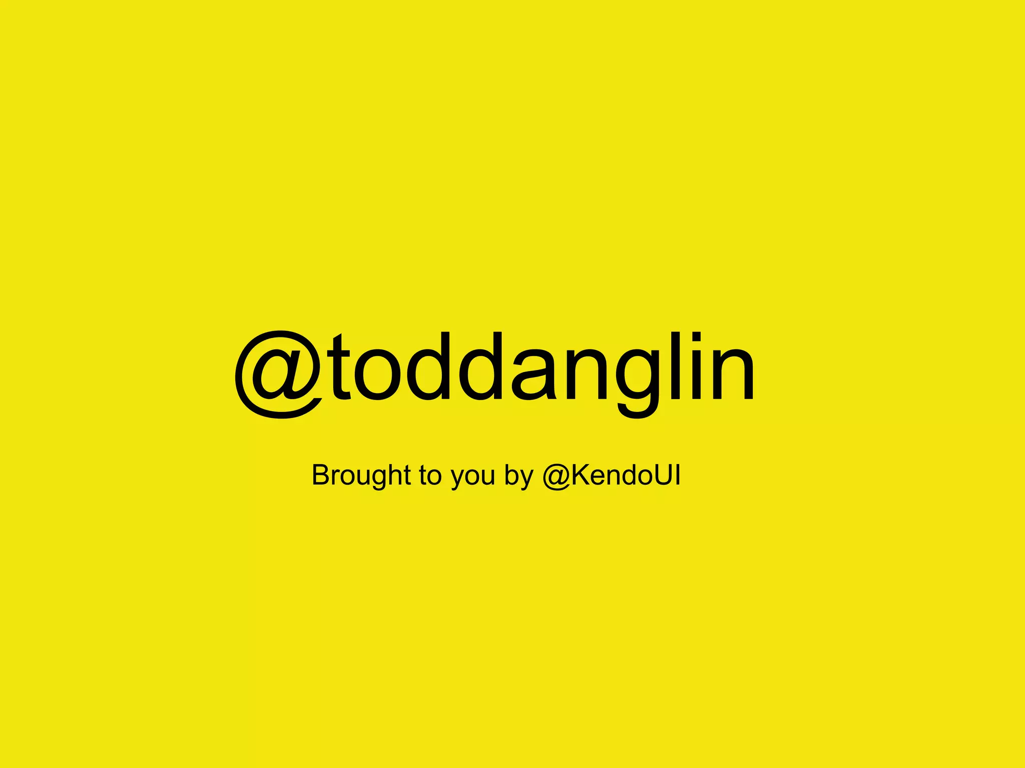 @toddanglin
 Brought to you by @KendoUI
 