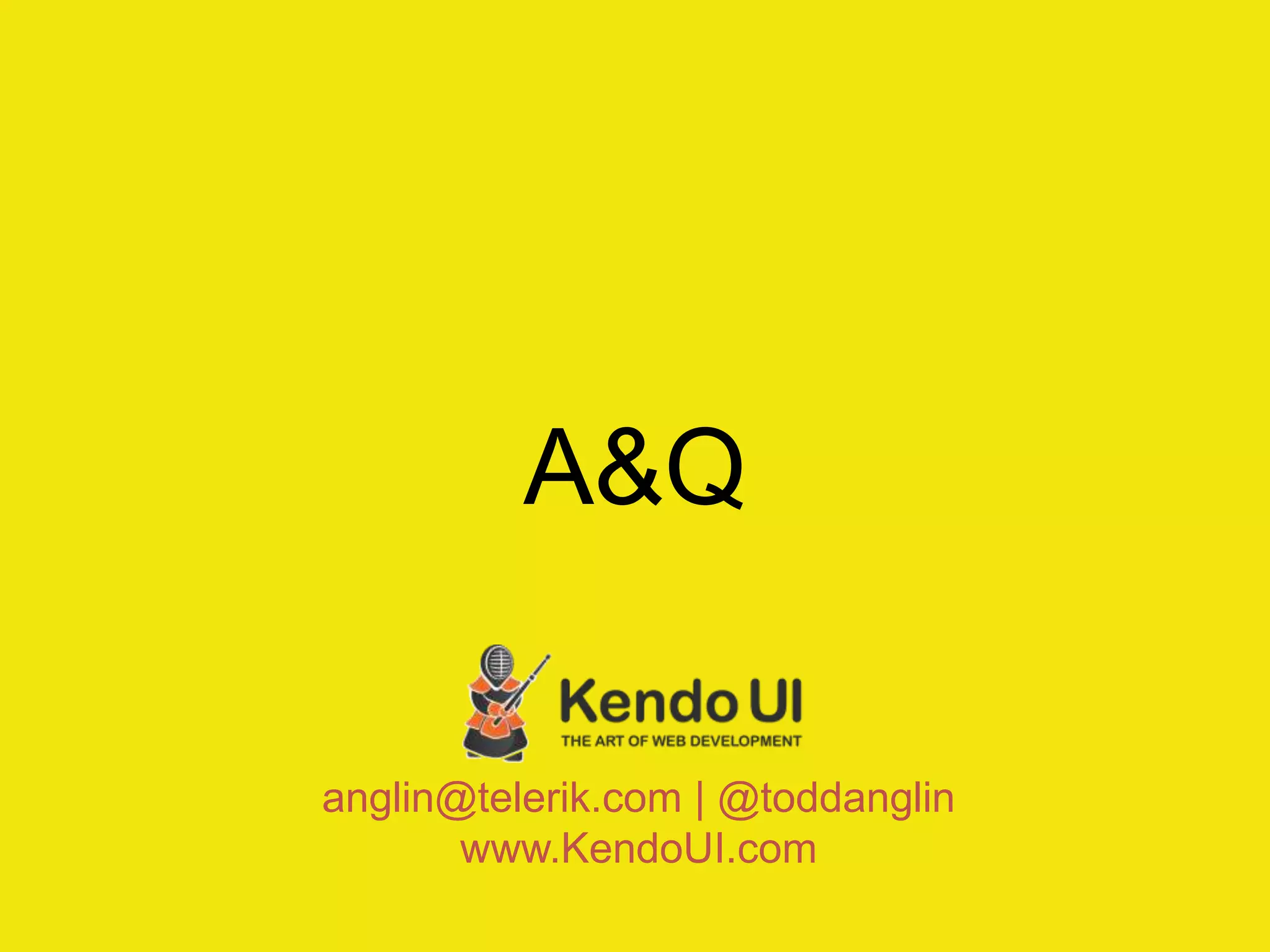 A&Q

anglin@telerik.com | @toddanglin
       www.KendoUI.com
 