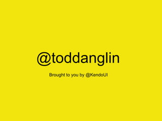 @toddanglin
 Brought to you by @KendoUI
 