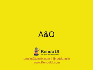 A&Q

anglin@telerik.com | @toddanglin
       www.KendoUI.com
 