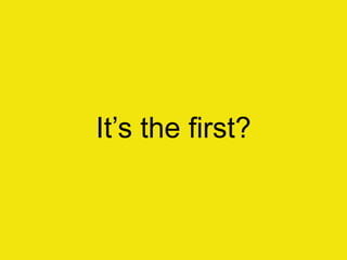 It‟s the first?
 