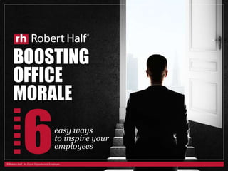 BOOSTING 
OFFICE 
MORALE 
6easy ways 
to inspire your 
employees 
©Robert Half. An Equal Opportunity Employer. 
 