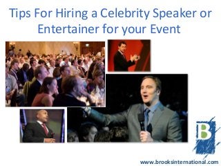 Tips For Hiring a Celebrity Speaker or
      Entertainer for your Event




                        www.brooksinternational.com
 