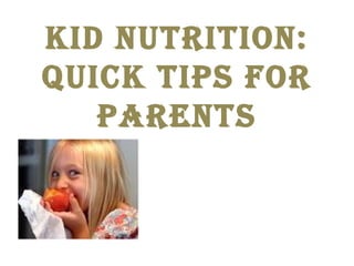 Kid NutritioN:
QuicK tips for
   pareNts
 