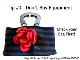 Tip #3 – Don’t Buy Equipment Check your Bag First! http://flickr.com/photos/planetjanet/152479050/ 