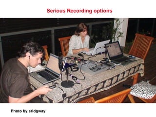 Photo by sridgway Serious Recording options 