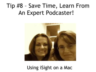 Tip #8 – Save Time, Learn From An Expert Podcaster!  Using iSight on a Mac 