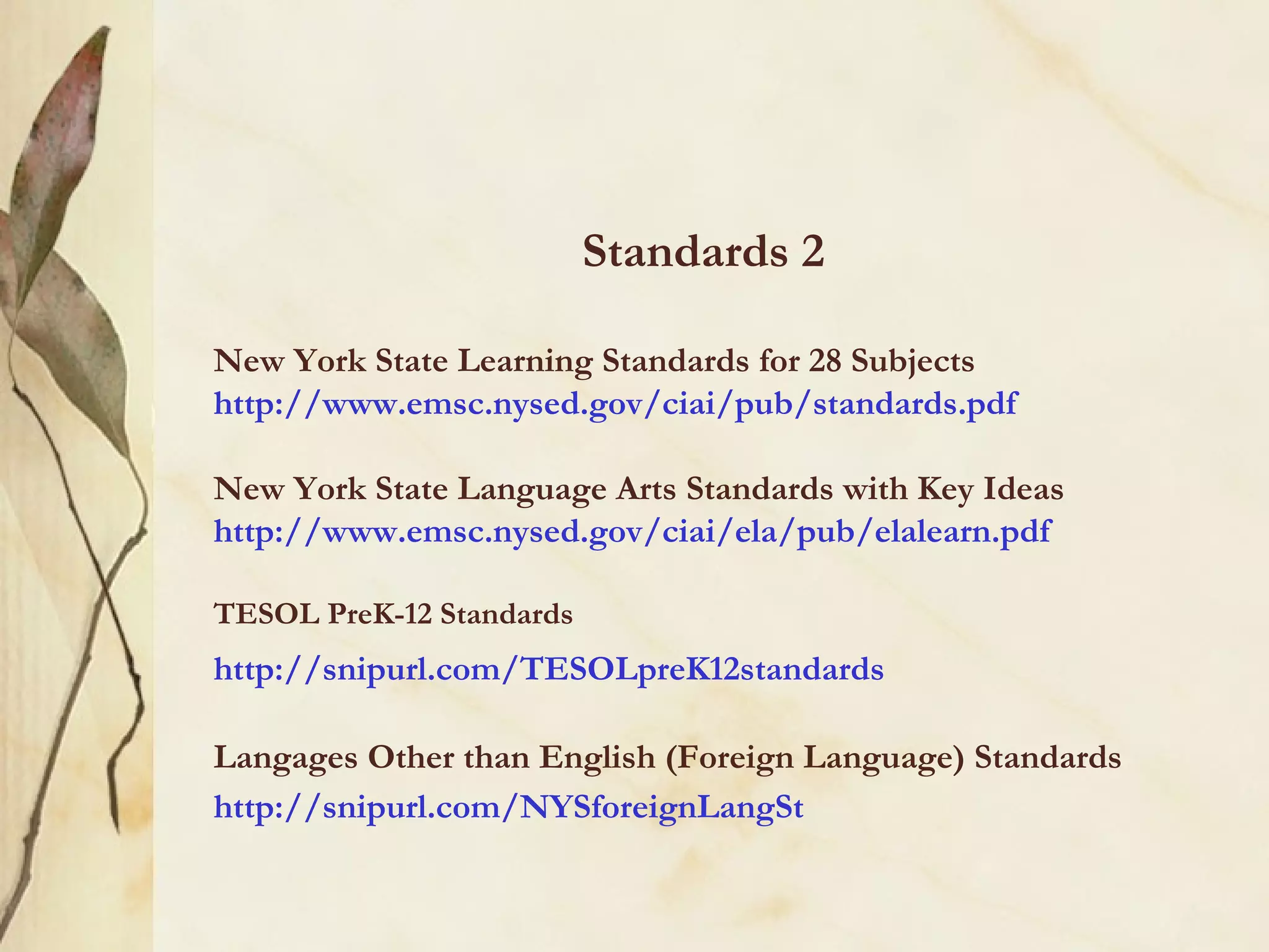 Standards 2 New York State Learning Standards for 28 Subjects http://www.emsc.nysed.gov/ciai/pub/standards.pdf New York State Language Arts Standards with Key Ideas http://www.emsc.nysed.gov/ciai/ela/pub/elalearn.pdf TESOL PreK-12 Standards http://snipurl.com/TESOLpreK12standards   Langages Other than English (Foreign Language) Standards http:// snipurl.com/NYSforeignLangSt   