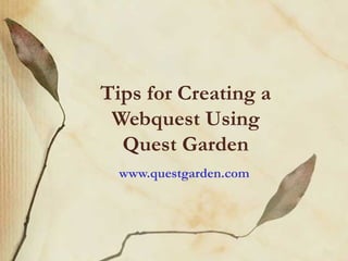 Tips for Creating a Webquest Using Quest Garden www.questgarden.com 