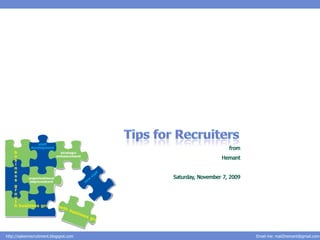 http://salesnrecruitment.blogspot.com   Email me: mail2hemant@gmail.com
 