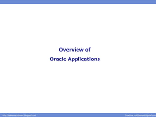 Overview of
                                        Oracle Applications




http://salesnrecruitment.blogspot.com                         Email me: mail2hemant@gmail.com
 