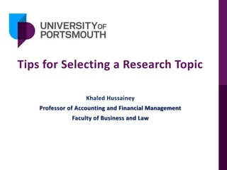 Tips for Selecting a Research Topic
Khaled Hussainey
Professor of Accounting and Financial Management
Faculty of Business and Law
 