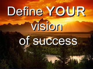 Define  YOUR  vision of success 