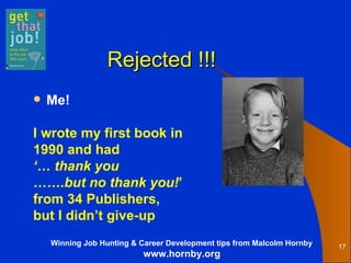   Rejected !!! Me! I wrote my first book in  1990 and had ‘…  thank you  …… .but no thank you! ’ from 34 Publishers,  but I didn’t give-up 