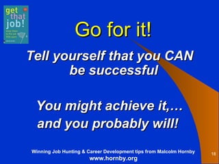 Go for it! T ell yourself that you CAN be successful Y ou might achieve   it,…  and you probably will!   