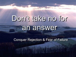 Don’t take no for an answer Conquer Rejection & Fear of Failure 