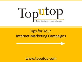 Tips for Your  Internet Marketing Campaigns www.toputop.com 